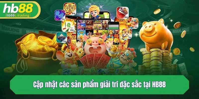 Cập nhật các sản phẩm giải trí đặc sắc tại HB88