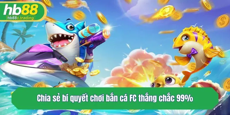 Chia sẻ bí quyết chơi bắn cá FC thắng chắc 99%