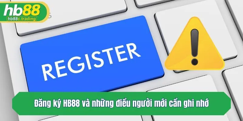 Đăng ký HB88 và những điều người mới cần ghi nhớ thật kỹ