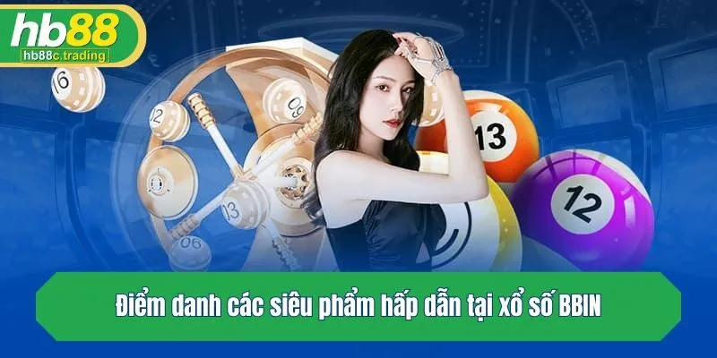 Điểm danh các siêu phẩm hấp dẫn tại xổ số BBIN