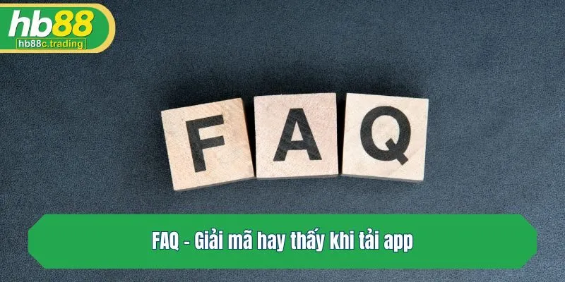 FAQ - Giải mã hay thấy khi tải app