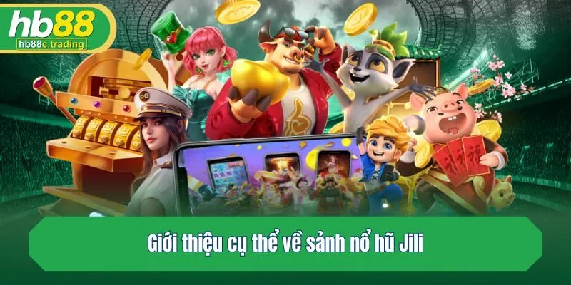 Giới thiệu cụ thể về sảnh nổ hũ Jili