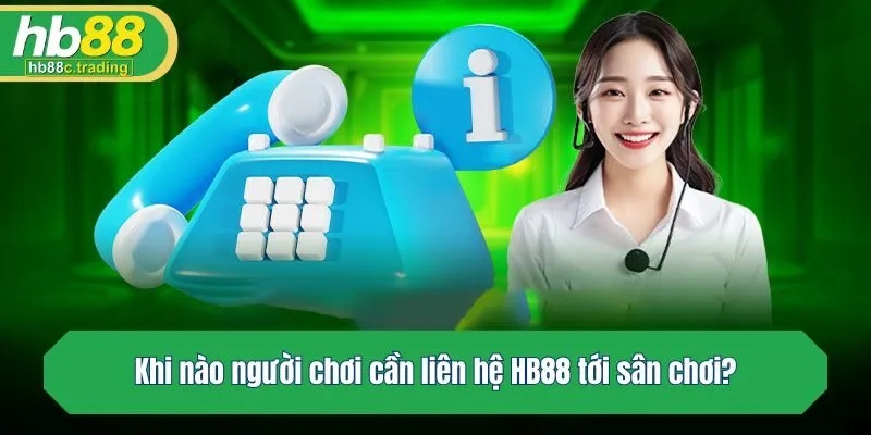 Khi nào người chơi cần liên hệ tới sân chơi HB88?