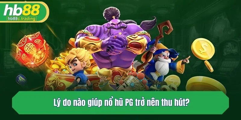 Lý do nào giúp nổ hũ PG trở nên thu hút?
