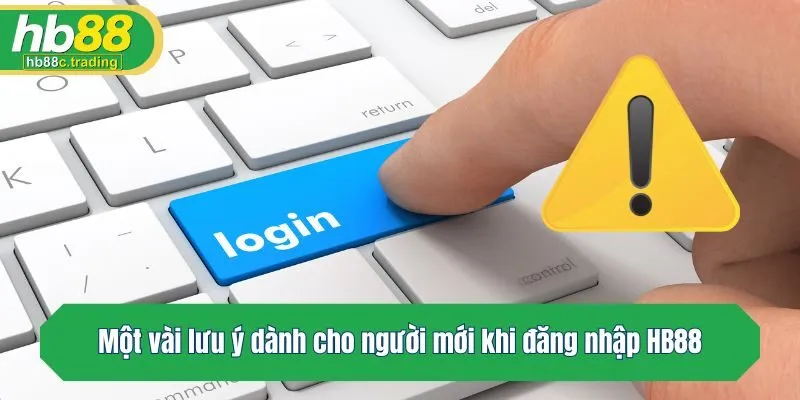 Một vài lưu ý dành cho người mới khi đăng nhập HB88