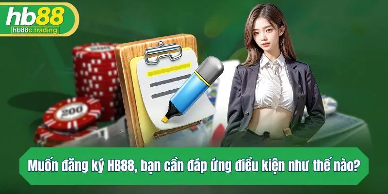 Muốn đăng ký HB88, bạn cần đáp ứng điều kiện như thế nào?