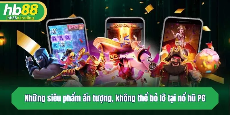 Những siêu phẩm ấn tượng, không thể bỏ lỡ tại nổ hũ PG