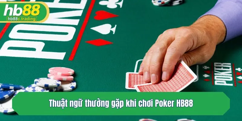Thuật ngữ thường gặp khi chơi Poker HB88